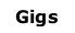 Gigs